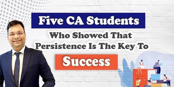 Five CA Students Who Showed That Persistence Is The Key To Success